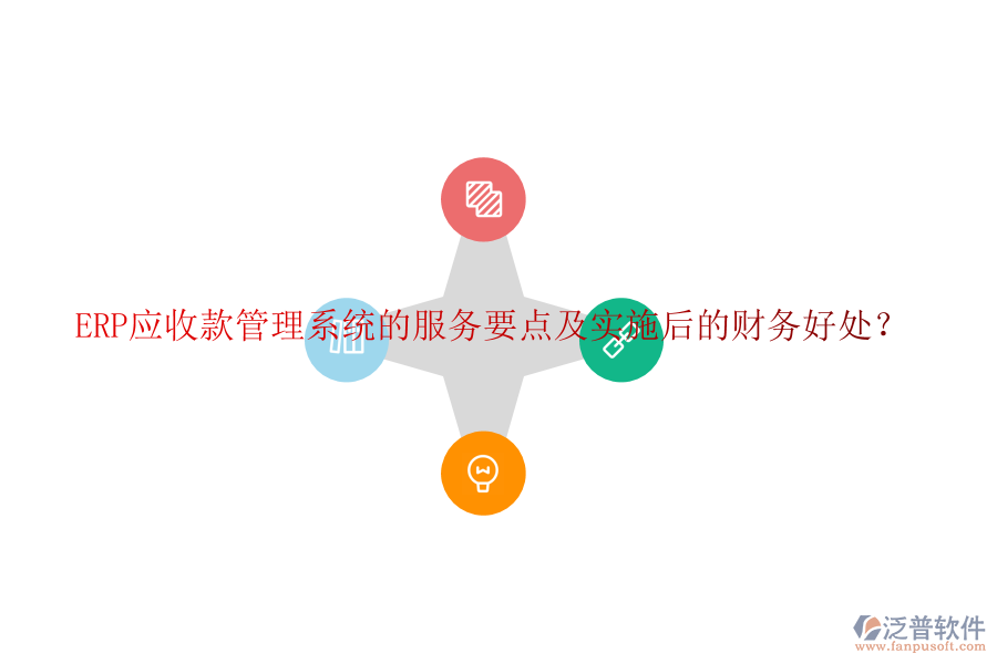 ERP應(yīng)收款管理系統(tǒng)的服務(wù)要點(diǎn)及實(shí)施后的財務(wù)好處？