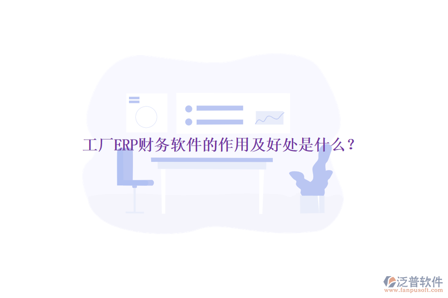 工廠ERP財務(wù)軟件的作用及好處是什么？