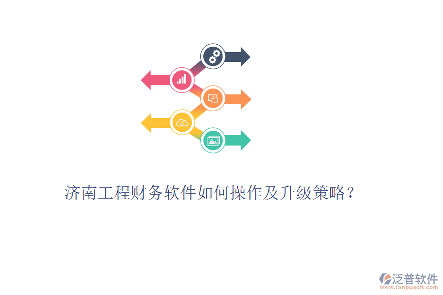 濟(jì)南工程財(cái)務(wù)軟件如何操作及升級(jí)策略？