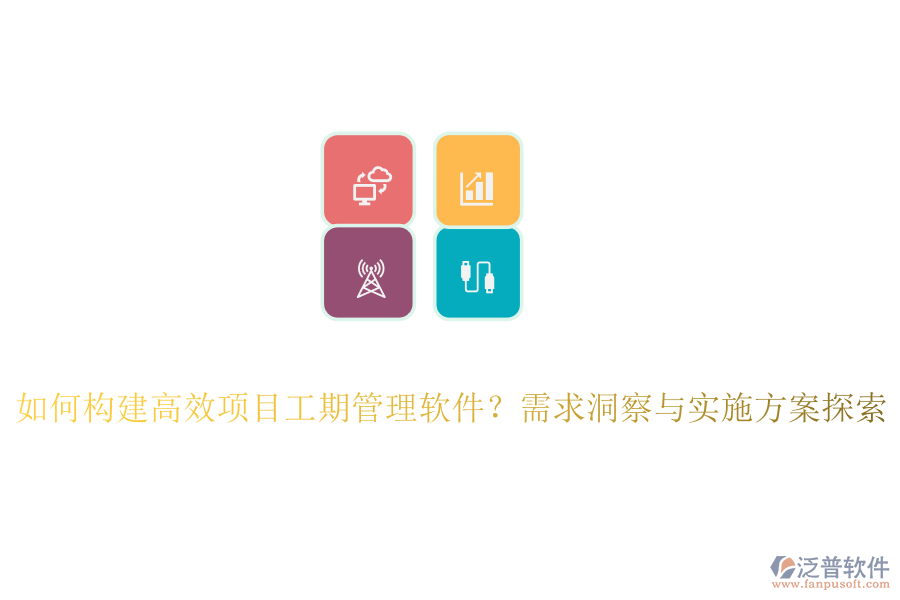 如何構(gòu)建高效項(xiàng)目工期管理軟件？需求洞察與實(shí)施方案探索