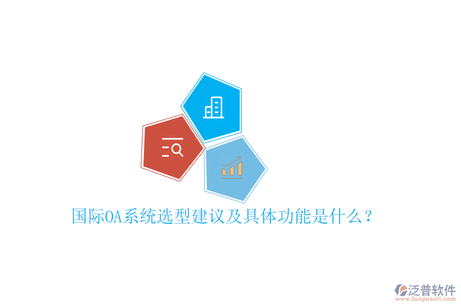  國際OA系統(tǒng)選型建議及具體功能是什么？