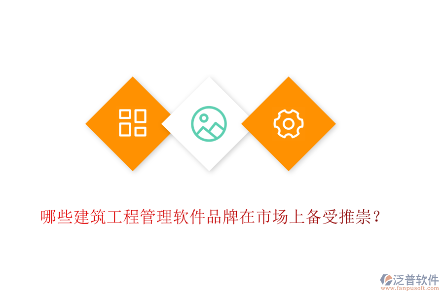 哪些建筑工程管理軟件品牌在市場(chǎng)上備受推崇？