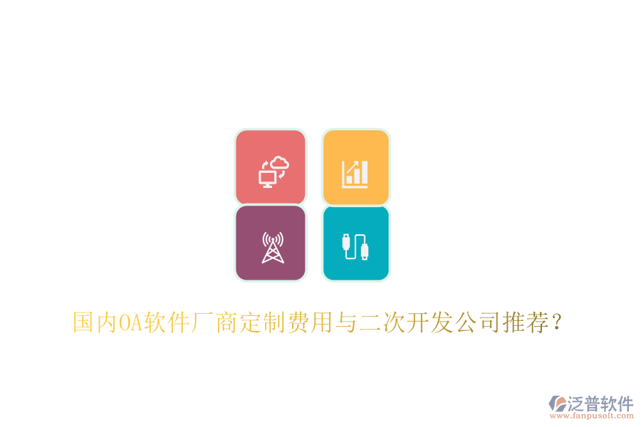  國(guó)內(nèi)OA軟件廠商定制費(fèi)用與二次開發(fā)公司推薦？