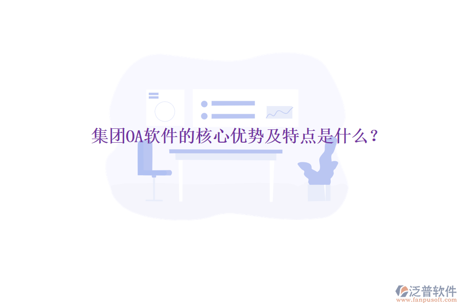  集團(tuán)OA軟件的核心優(yōu)勢(shì)及特點(diǎn)是什么？