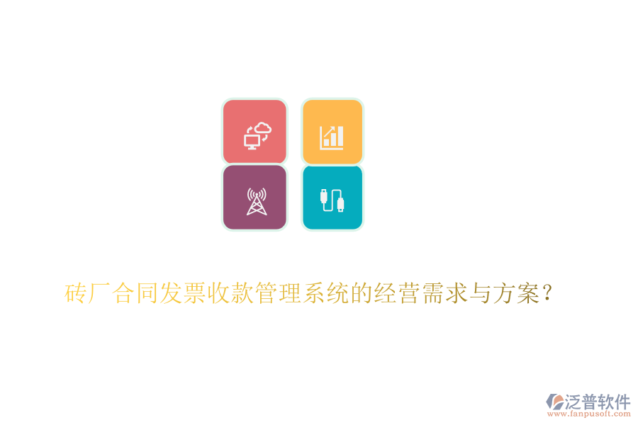 磚廠合同發(fā)票收款管理系統(tǒng)的經(jīng)營需求與方案？