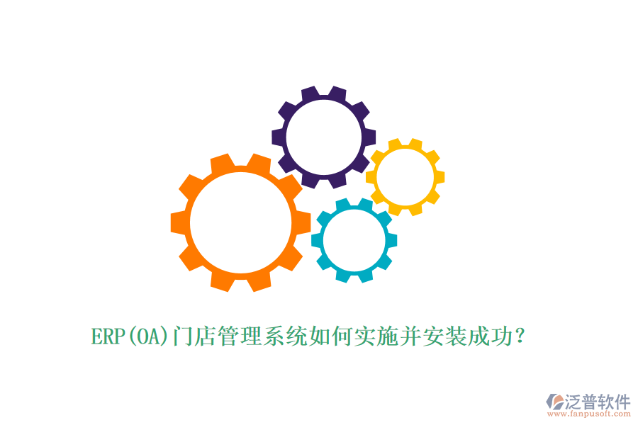 ERP(OA)門店管理系統(tǒng)如何實施并安裝成功？