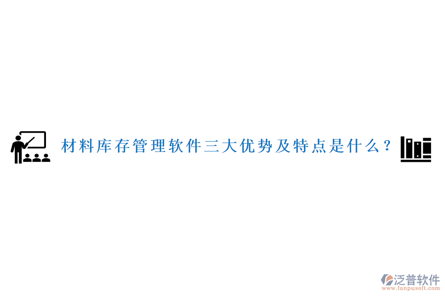 材料庫存管理軟件三大優(yōu)勢及特點是什么？