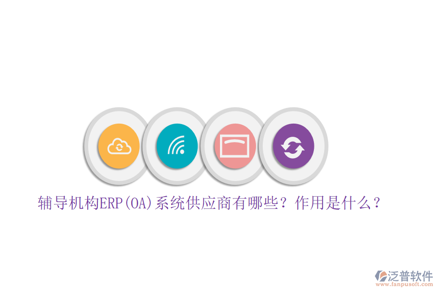 輔導(dǎo)機構(gòu)ERP(OA)系統(tǒng)供應(yīng)商有哪些？作用是什么？