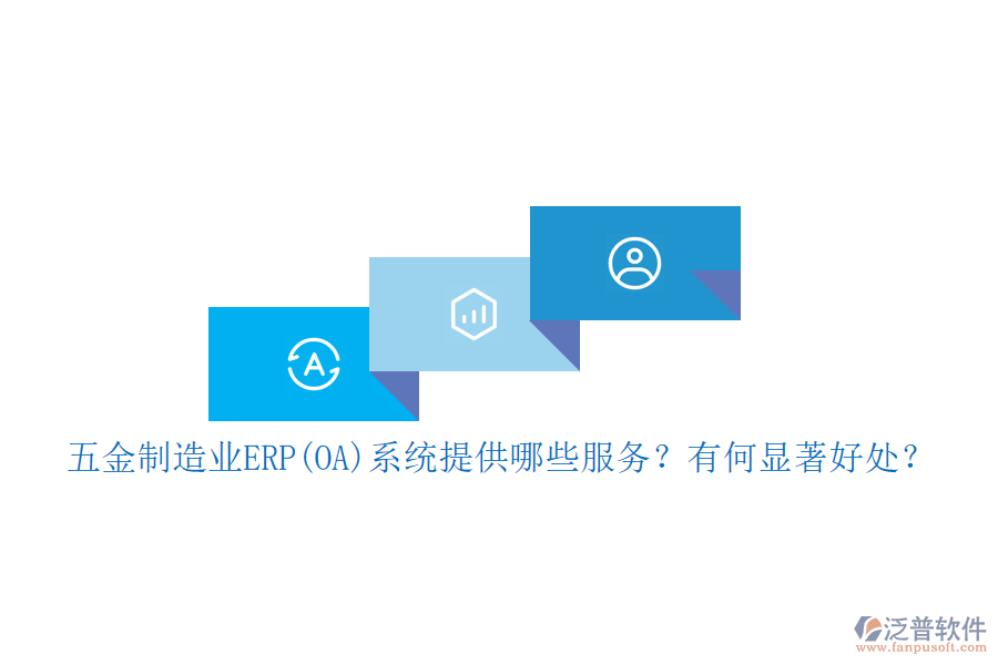 五金制造業(yè)ERP(OA)系統(tǒng)提供哪些服務(wù)？有何顯著好處？