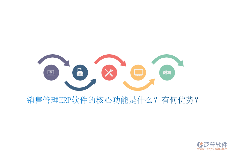 銷售管理ERP軟件的核心功能是什么？有何優(yōu)勢？