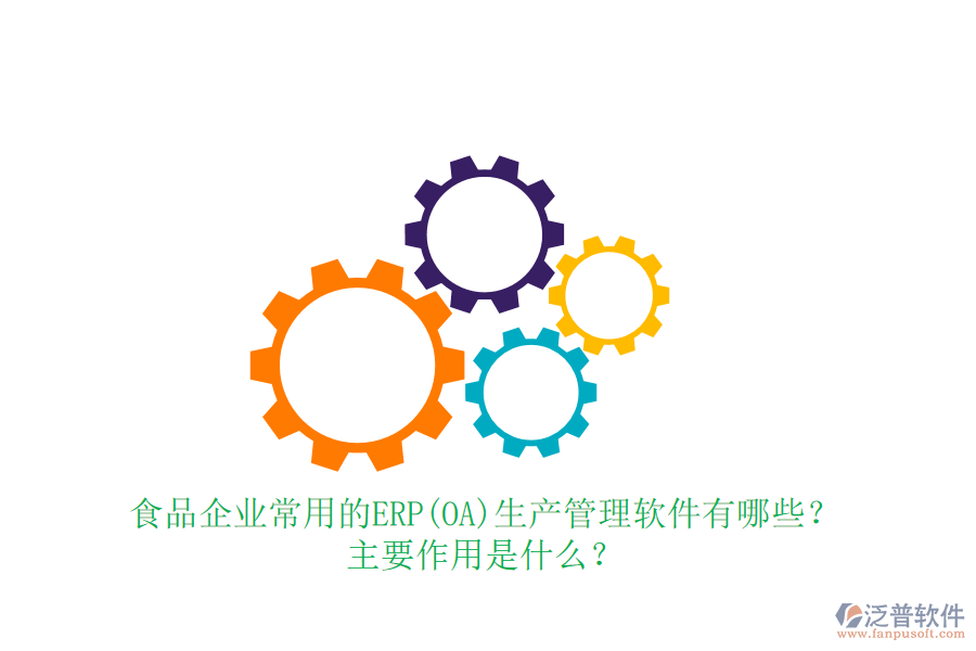 食品企業(yè)常用的ERP(OA)生產(chǎn)管理軟件有哪些？主要作用是什么？
