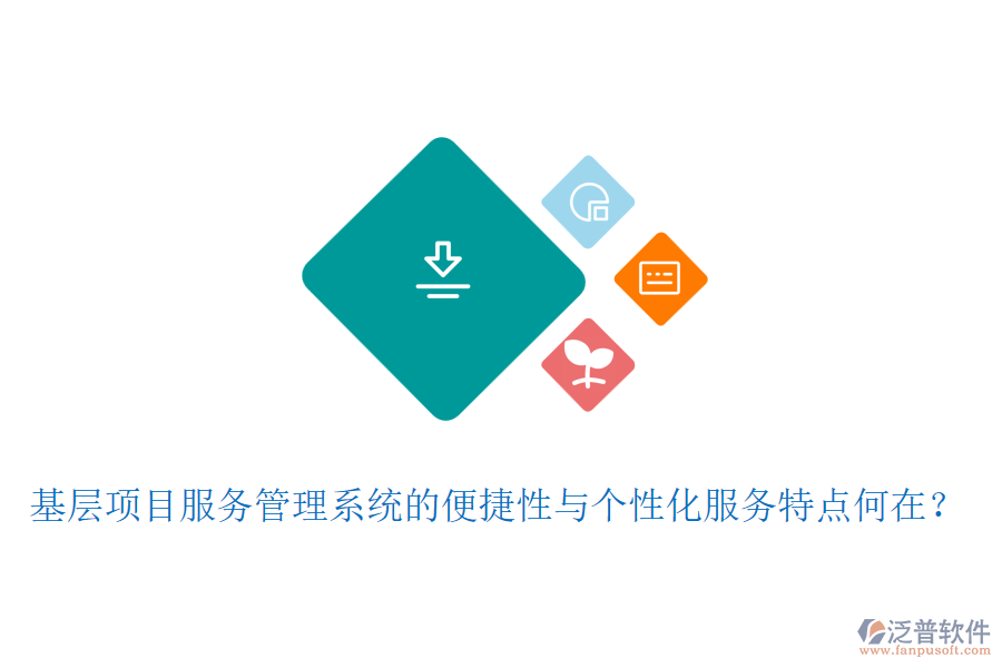 基層項(xiàng)目服務(wù)管理系統(tǒng)的便捷性與個(gè)性化服務(wù)特點(diǎn)何在？