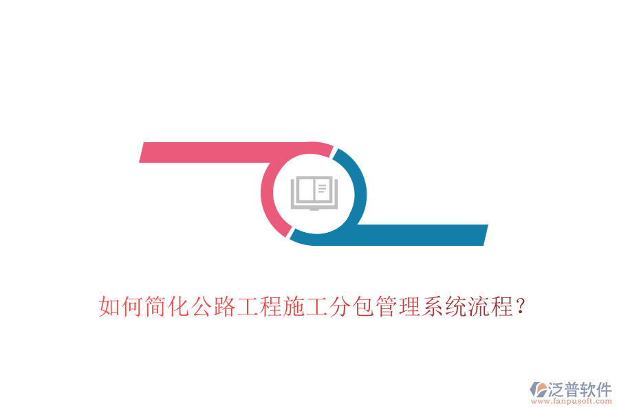 如何簡化公路工程施工分包管理系統(tǒng)流程？