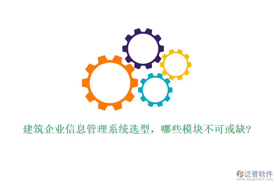 建筑企業(yè)信息管理系統(tǒng)選型，哪些模塊不可或缺?