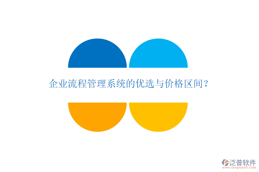 企業(yè)流程管理系統(tǒng)的優(yōu)選與價格區(qū)間？