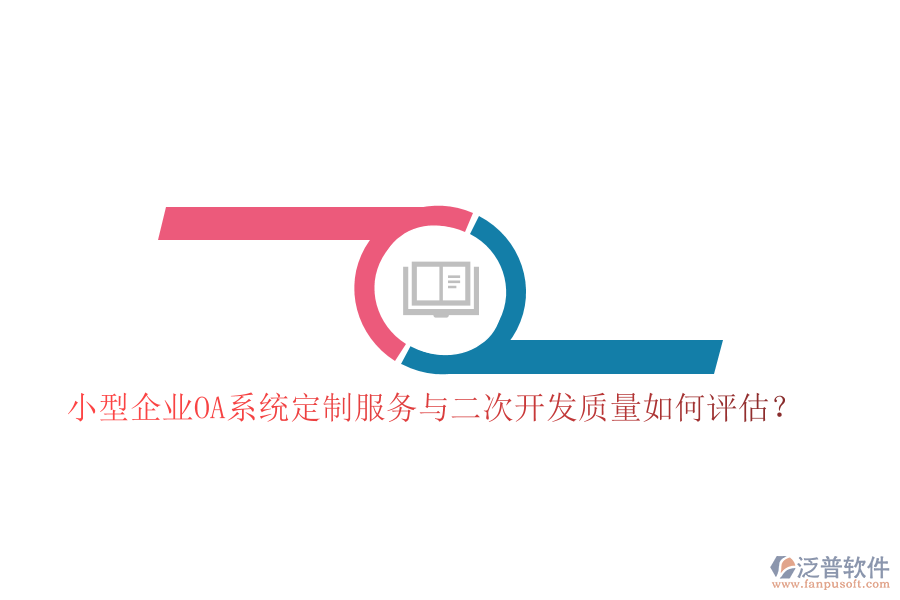 小型企業(yè)OA系統(tǒng)定制服務(wù)與二次開發(fā)質(zhì)量如何評估？