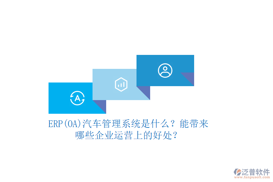 ERP(OA)汽車管理系統(tǒng)是什么？能帶來哪些企業(yè)運營上的好處？