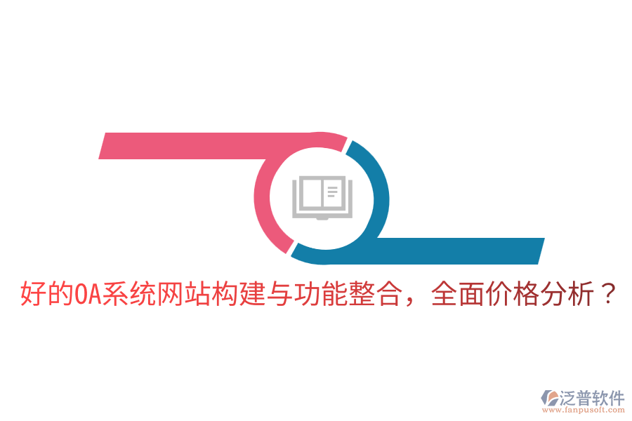 好的OA系統(tǒng)網(wǎng)站構(gòu)建與功能整合，全面價(jià)格分析？