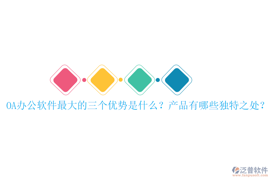  OA辦公軟件最大的三個(gè)優(yōu)勢是什么？產(chǎn)品有哪些獨(dú)特之處？