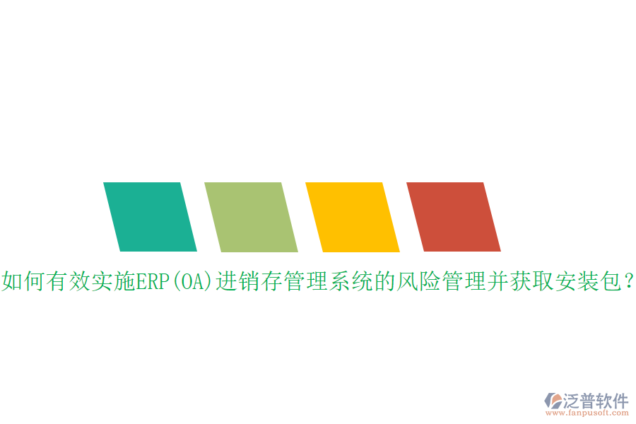 如何有效實施ERP(OA)進銷存管理系統(tǒng)的風險管理并獲取安裝包？