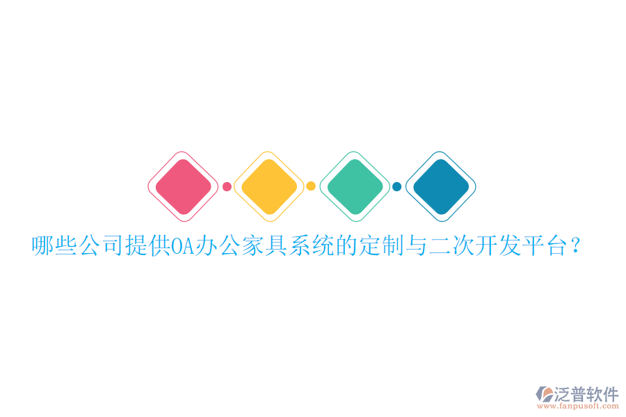  哪些公司提供OA辦公家具系統(tǒng)的定制與二次開發(fā)平臺？