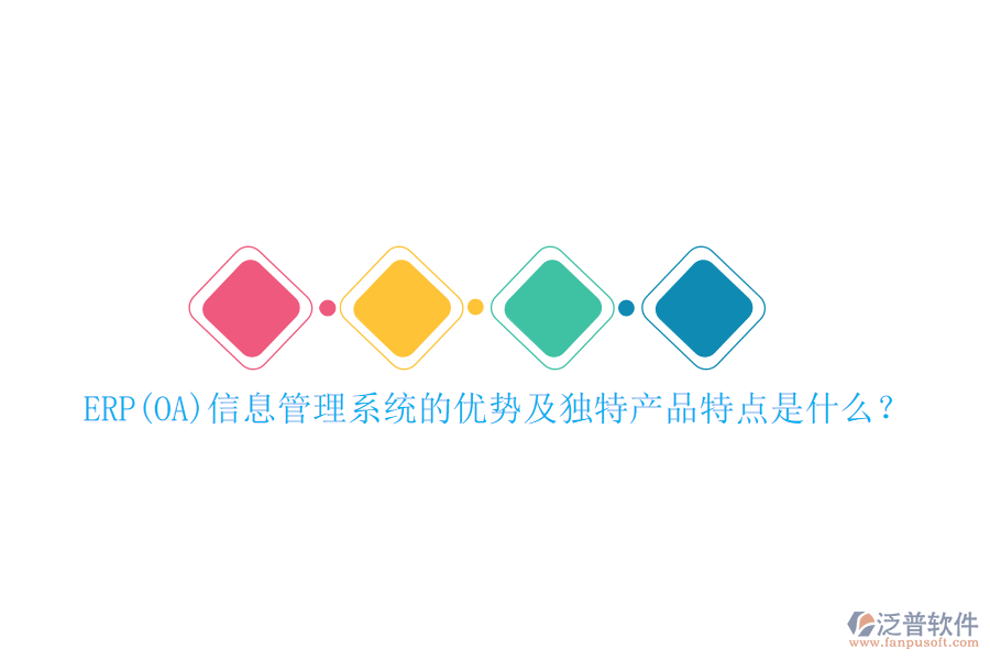 ERP(OA)信息管理系統(tǒng)的優(yōu)勢及獨特產(chǎn)品特點是什么？