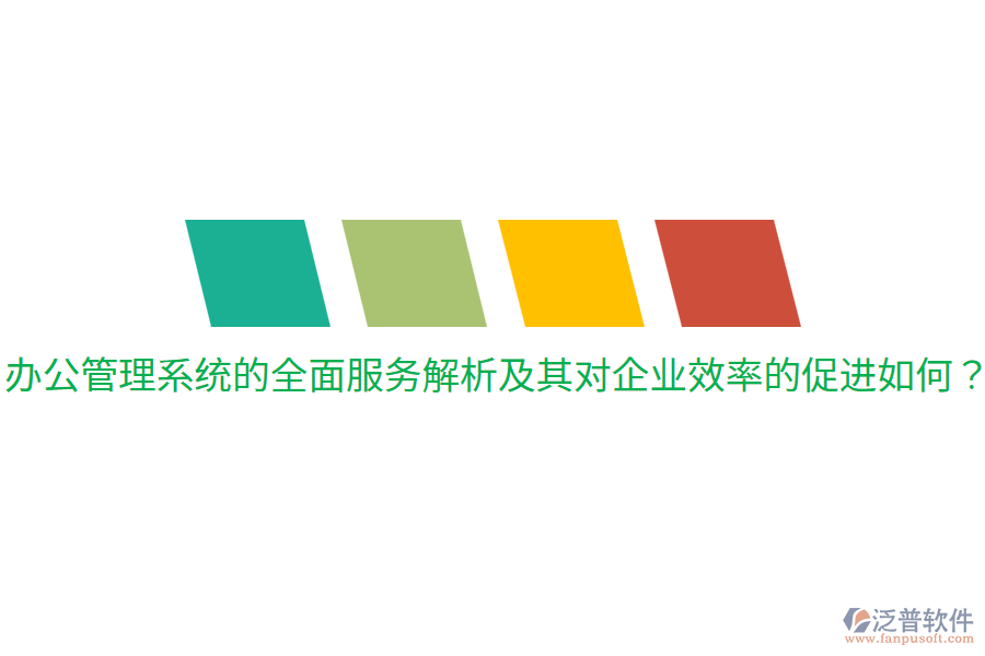  辦公管理系統(tǒng)的全面服務(wù)解析及其對(duì)企業(yè)效率的促進(jìn)如何？