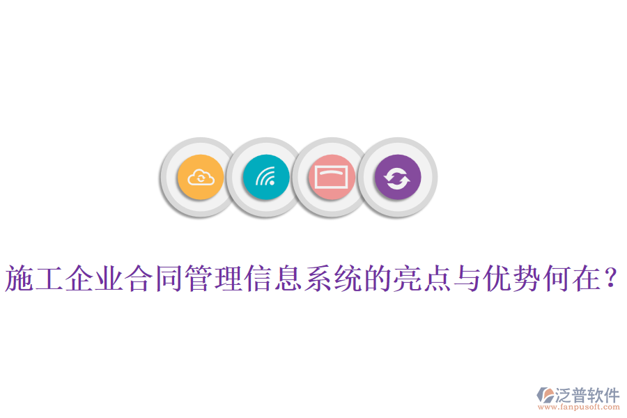 施工企業(yè)合同管理信息系統(tǒng)的亮點與優(yōu)勢何在？
