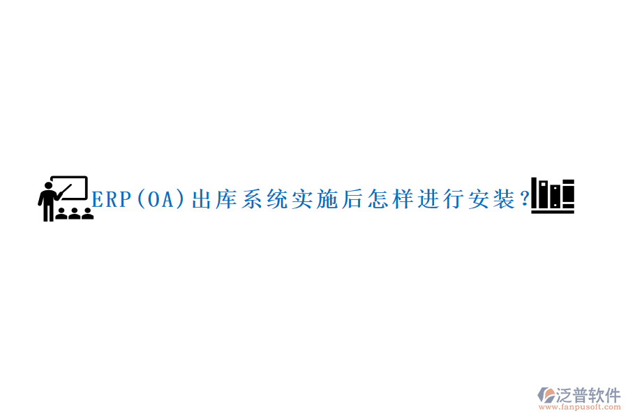 ERP(OA)出庫系統(tǒng)實(shí)施后怎樣進(jìn)行安裝？