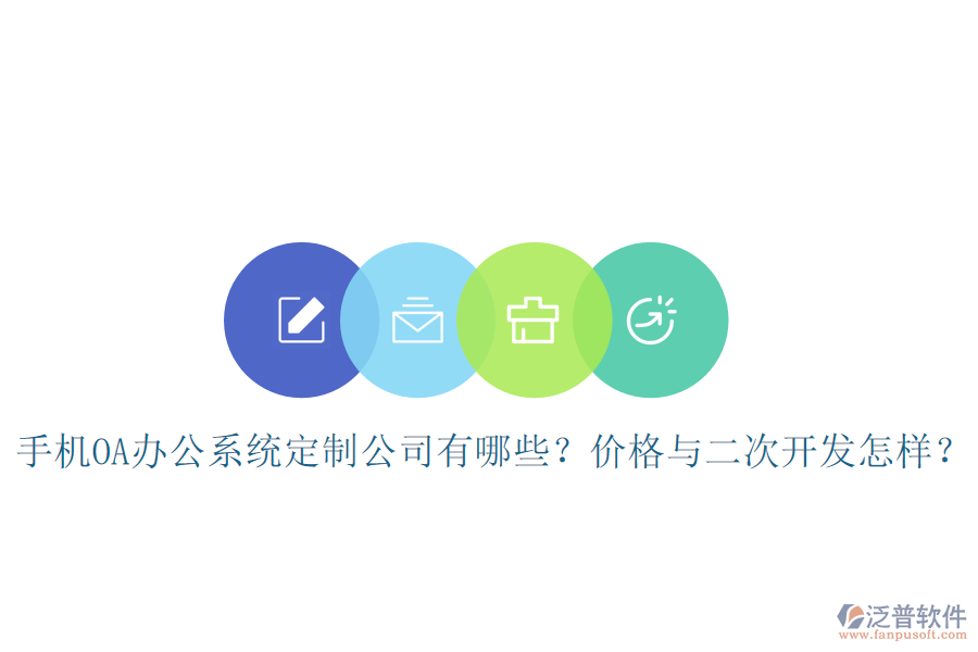  手機OA辦公系統(tǒng)定制公司有哪些？價格與<a href=http://napavibes.com/Implementation/kaifa/ target=_blank class=infotextkey>二次開發(fā)</a>怎樣？