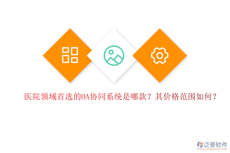 醫(yī)院領(lǐng)域首選的OA協(xié)同系統(tǒng)是哪款？其價(jià)格范圍如何？