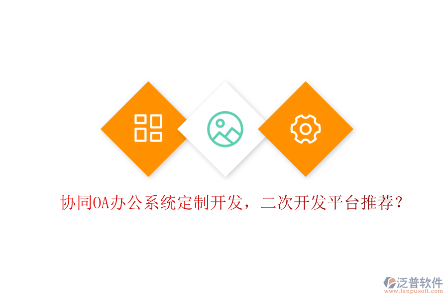  協(xié)同OA辦公系統(tǒng)定制開發(fā)，二次開發(fā)平臺推薦？