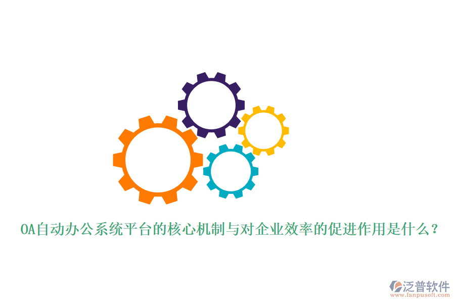 OA自動(dòng)辦公系統(tǒng)平臺(tái)的核心機(jī)制與對(duì)企業(yè)效率的促進(jìn)作用是什么？
