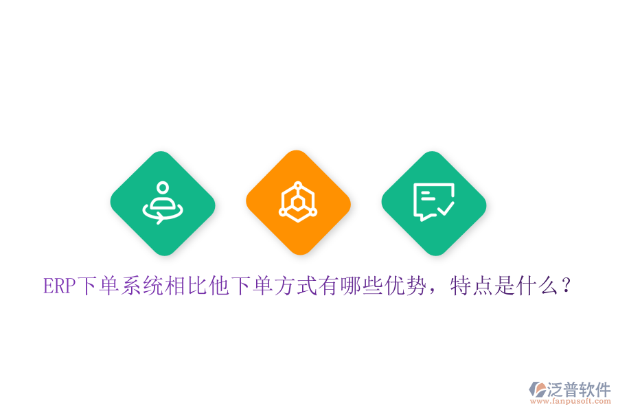 ERP下單系統(tǒng)相比他下單方式有哪些優(yōu)勢(shì)，特點(diǎn)是什么？