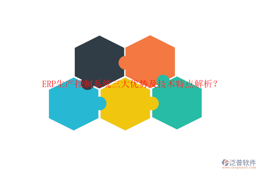 ERP生產(chǎn)控制系統(tǒng)三大優(yōu)勢(shì)及技術(shù)特點(diǎn)解析？