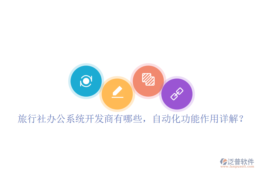  旅行社辦公系統(tǒng)開發(fā)商有哪些，自動(dòng)化功能作用詳解？