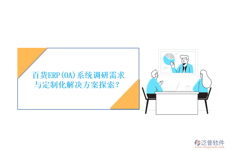 百貨ERP(OA)系統(tǒng)調(diào)研需求與定制化解決方案探索？