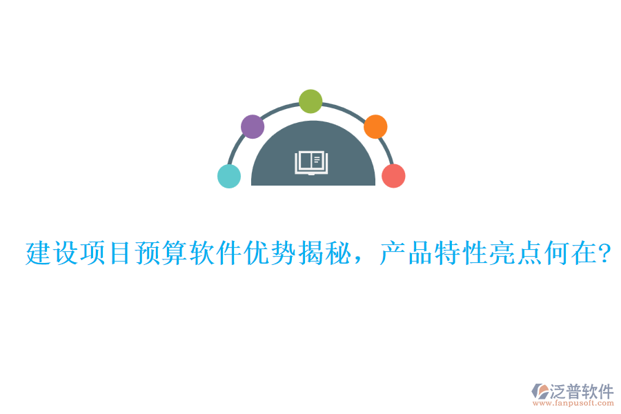 建設(shè)項目預(yù)算軟件優(yōu)勢揭秘，產(chǎn)品特性亮點何在?