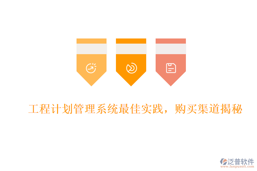 工程計(jì)劃管理系統(tǒng)最佳實(shí)踐，購(gòu)買(mǎi)渠道揭秘