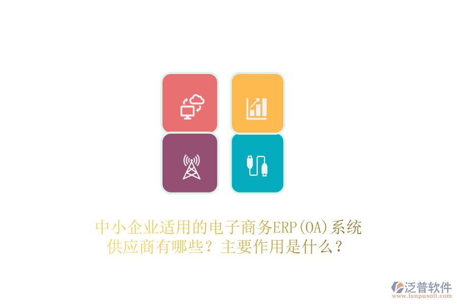 中小企業(yè)適用的電子商務(wù)ERP(OA)系統(tǒng)供應(yīng)商有哪些？主要作用是什么？