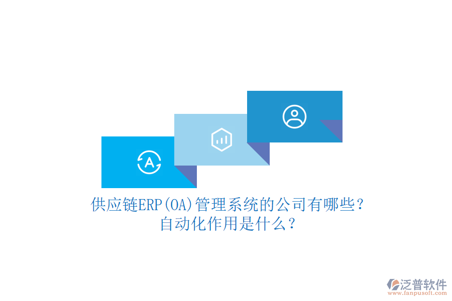 供應鏈ERP(OA)管理系統(tǒng)的公司有哪些？自動化作用是什么？