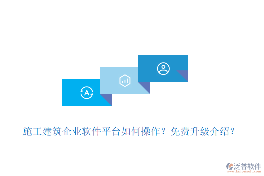 施工建筑企業(yè)軟件平臺如何操作？免費升級介紹？