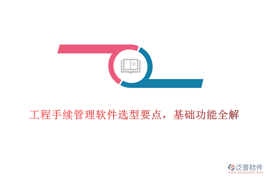 工程手續(xù)管理軟件選型要點(diǎn)，基礎(chǔ)功能全解