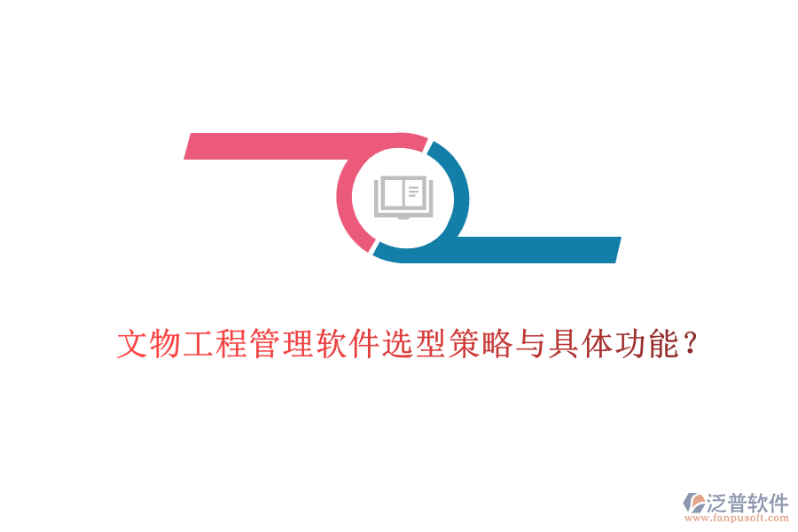 文物工程管理軟件選型策略與具體功能？