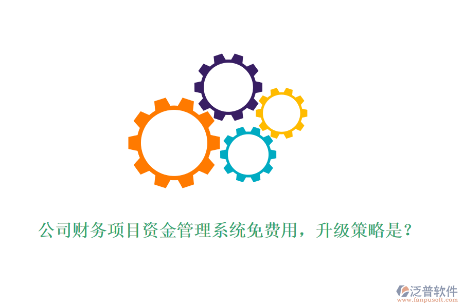 公司財務項目資金管理系統(tǒng)免費用，升級策略是？