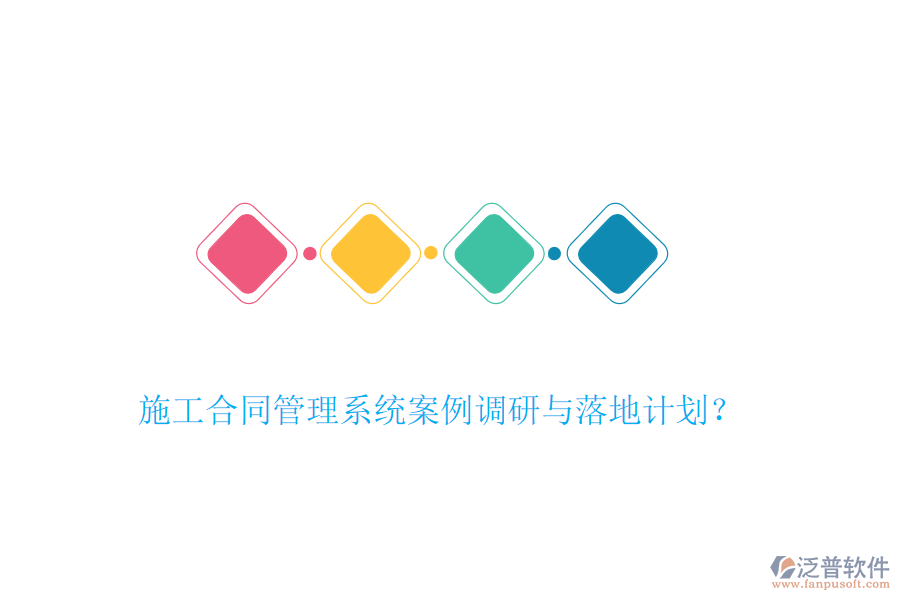 施工合同管理系統(tǒng)案例調(diào)研與落地計(jì)劃？