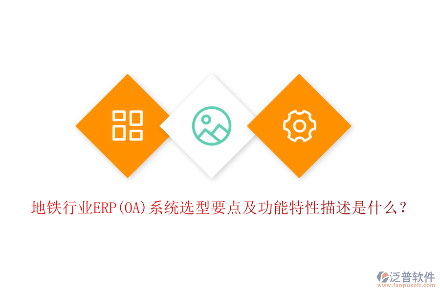 地鐵行業(yè)ERP(OA)系統(tǒng)選型要點(diǎn)及功能特性描述是什么？