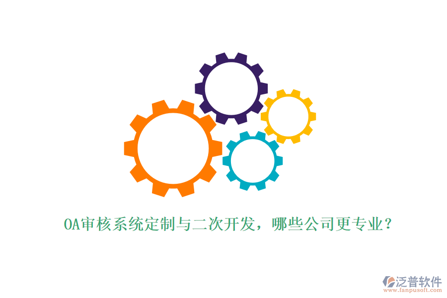 OA審核系統(tǒng)定制與二次開發(fā)，哪些公司更專業(yè)？