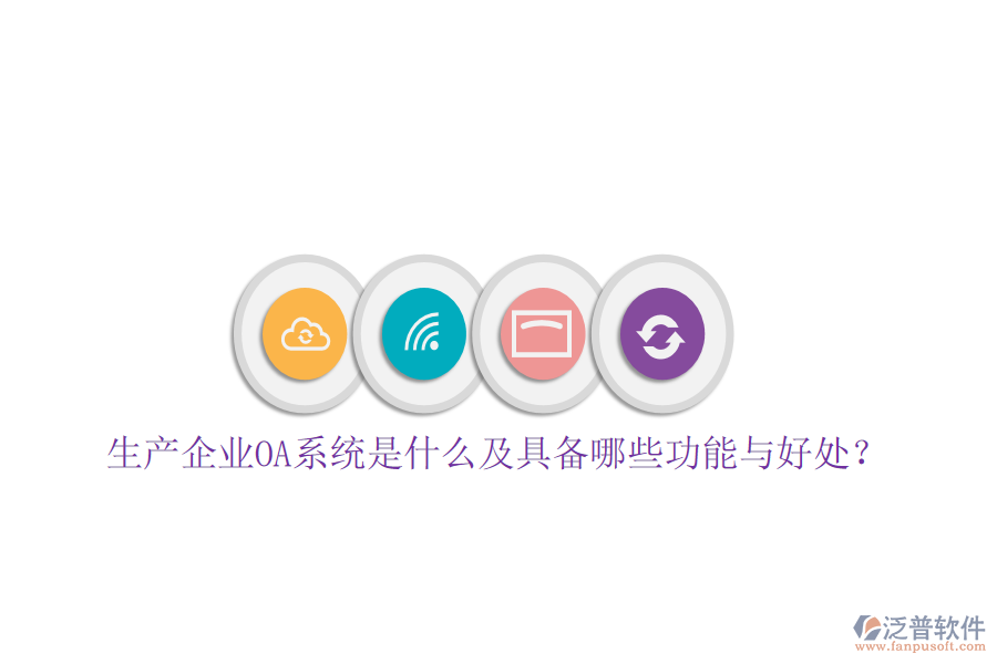  生產(chǎn)企業(yè)OA系統(tǒng)是什么及具備哪些功能與好處？