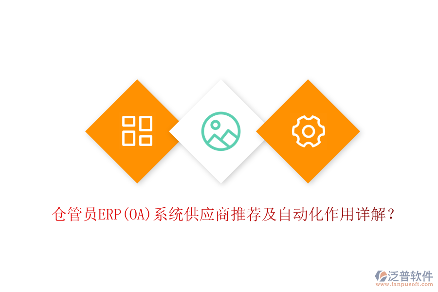 倉(cāng)管員ERP(OA)系統(tǒng)供應(yīng)商推薦及自動(dòng)化作用詳解？